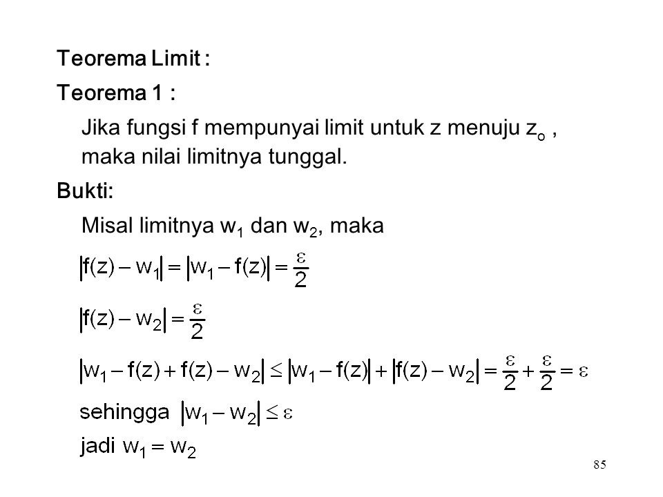 85 Teorema Limit : Teorema 1 : Jika fungsi f mempunyai limit untuk z menuju z o, maka nilai limitnya tunggal.