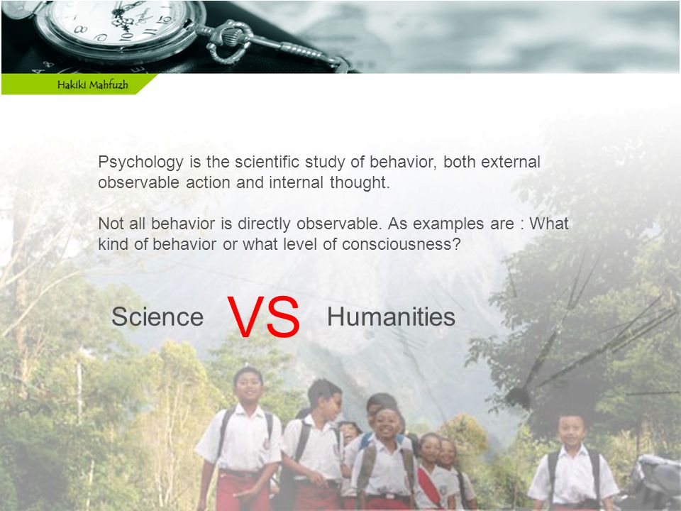 Psychology is the scientific study of behavior, both external observable action and internal thought.