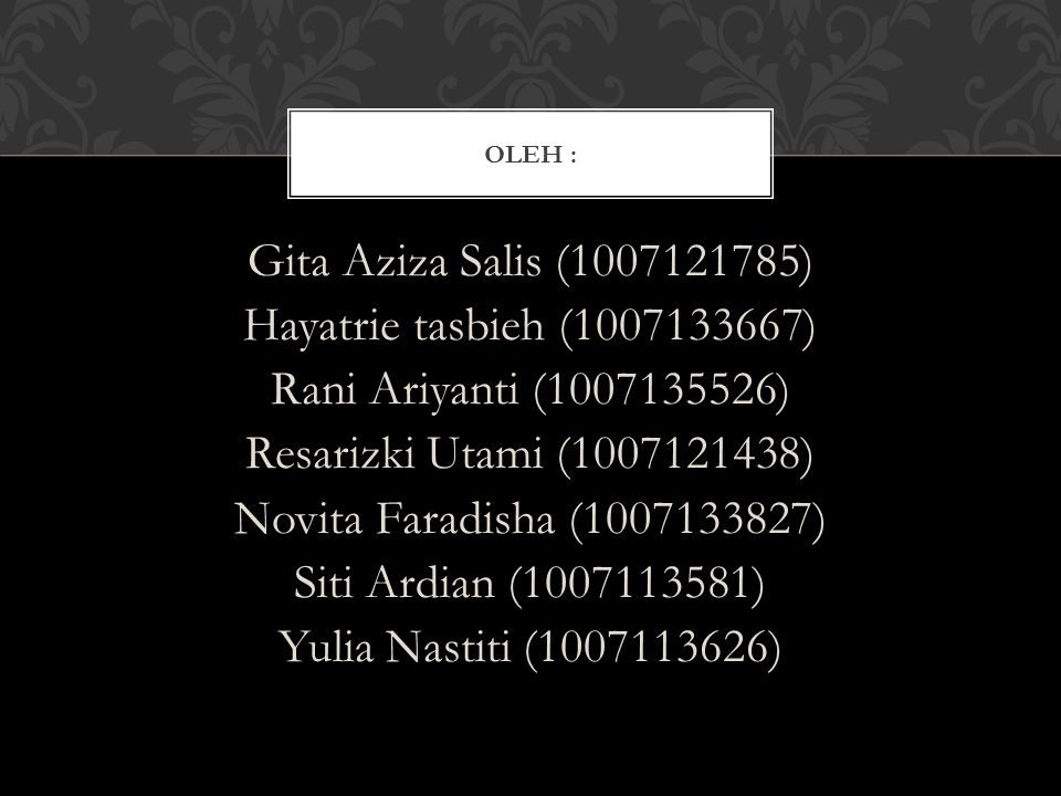 Gita Aziza Salis ( ) Hayatrie tasbieh ( ) Rani Ariyanti ( ) Resarizki Utami ( ) Novita Faradisha ( ) Siti Ardian ( ) Yulia Nastiti ( ) OLEH :
