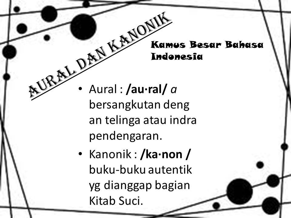 Aural dan Kanonik Kamus Besar Bahasa Indonesia Aural : /au·ral/ a bersangkutan deng an telinga atau indra pendengaran.