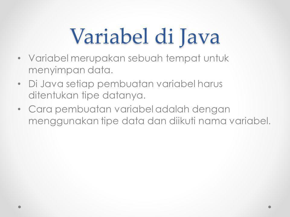 Variabel di Java Variabel merupakan sebuah tempat untuk menyimpan data.