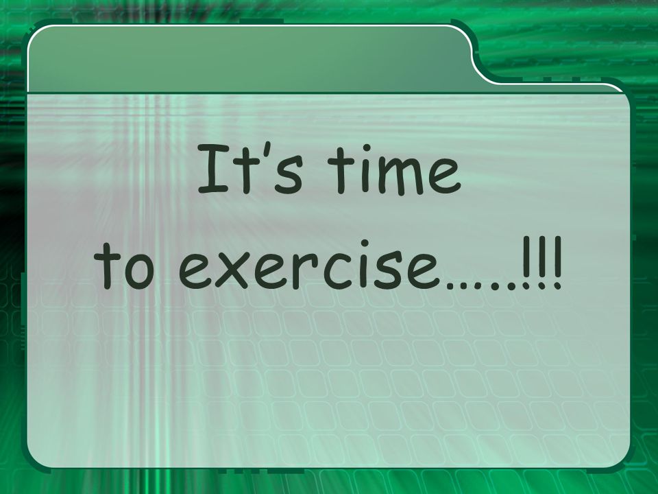 It’s time to exercise…..!!!