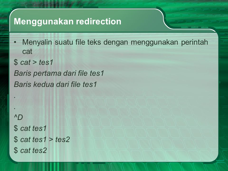 Menggunakan redirection Menyalin suatu file teks dengan menggunakan perintah cat $ cat > tes1 Baris pertama dari file tes1 Baris kedua dari file tes1.
