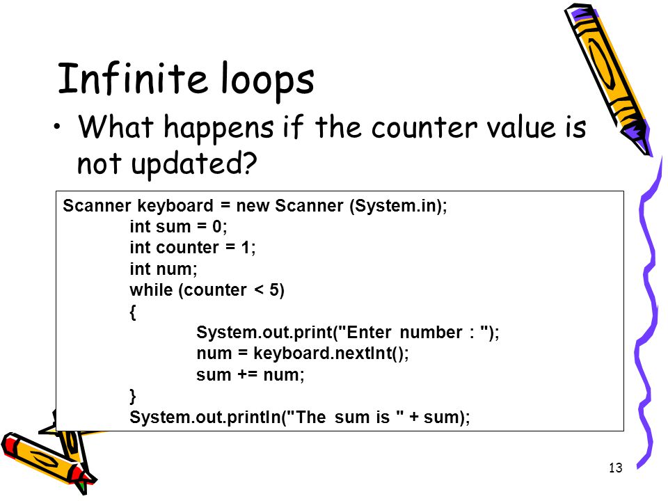 13 Infinite loops What happens if the counter value is not updated.