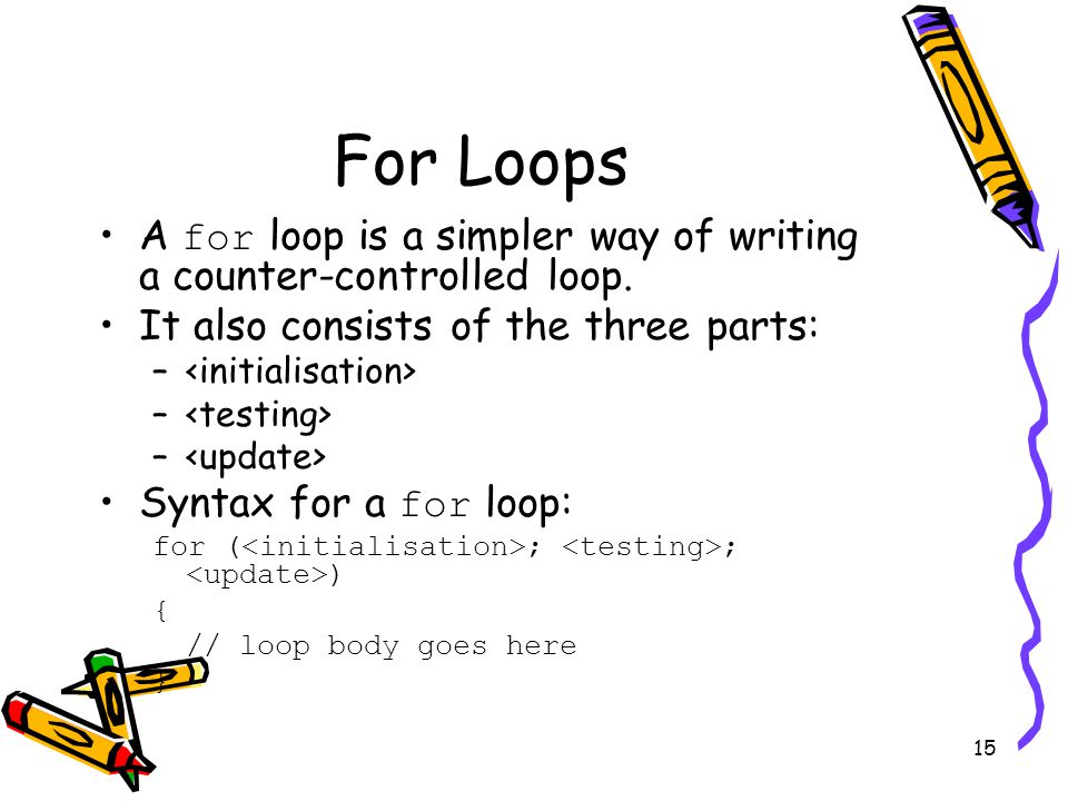 15 For Loops A for loop is a simpler way of writing a counter-controlled loop.