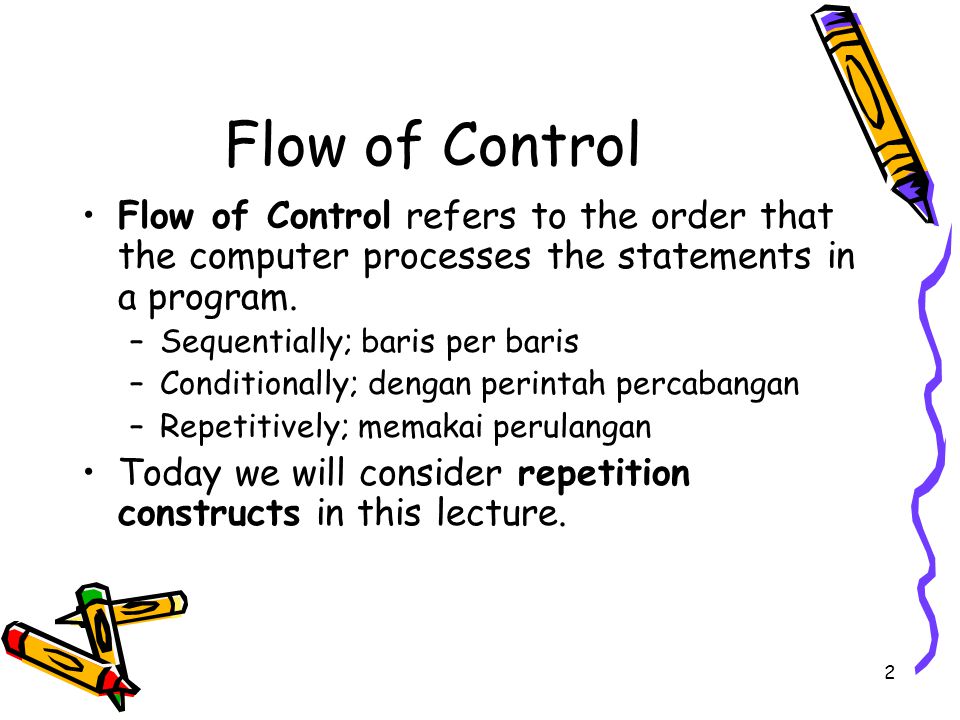 2 Flow of Control Flow of Control refers to the order that the computer processes the statements in a program.