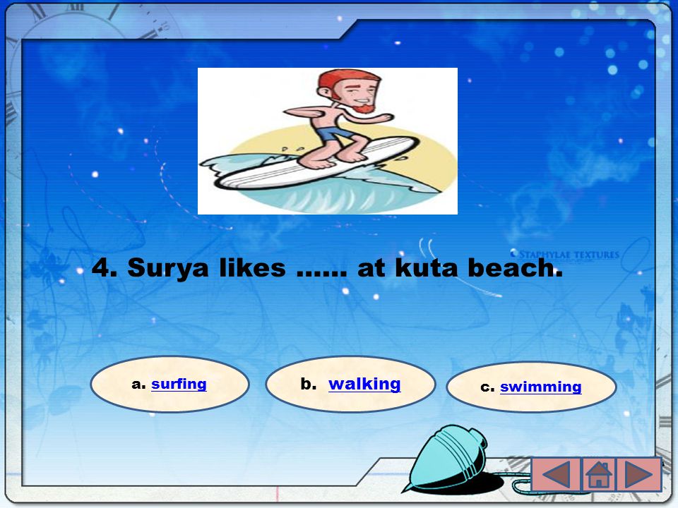 4. Surya likes …… at kuta beach. a. surfingsurfing b. walkingwalking c. swimmingswimming