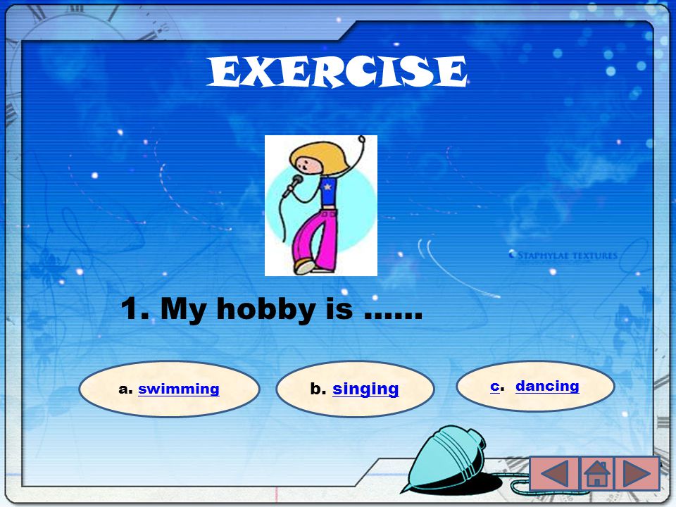 EXERCISE 1. My hobby is …… a. swimming b. singingsinging cc. dancingdancing