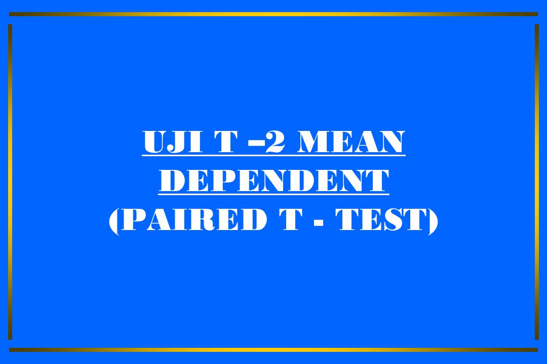 UJI T –2 MEAN DEPENDENT (PAIRED T - TEST)