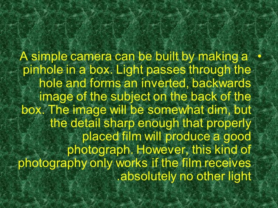 A simple camera can be built by making a pinhole in a box.