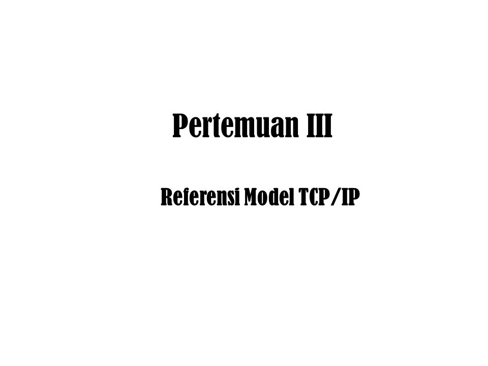 Referensi Model TCP/IP Pertemuan III