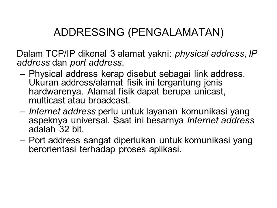 ADDRESSING (PENGALAMATAN) Dalam TCP/IP dikenal 3 alamat yakni: physical address, IP address dan port address.