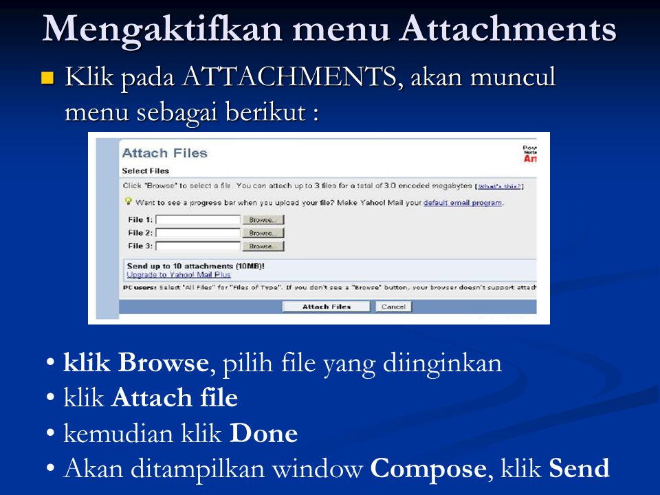 Mengaktifkan menu Attachments Klik pada ATTACHMENTS, akan muncul menu sebagai berikut : Klik pada ATTACHMENTS, akan muncul menu sebagai berikut : klik Browse, pilih file yang diinginkan klik Attach file kemudian klik Done Akan ditampilkan window Compose, klik Send
