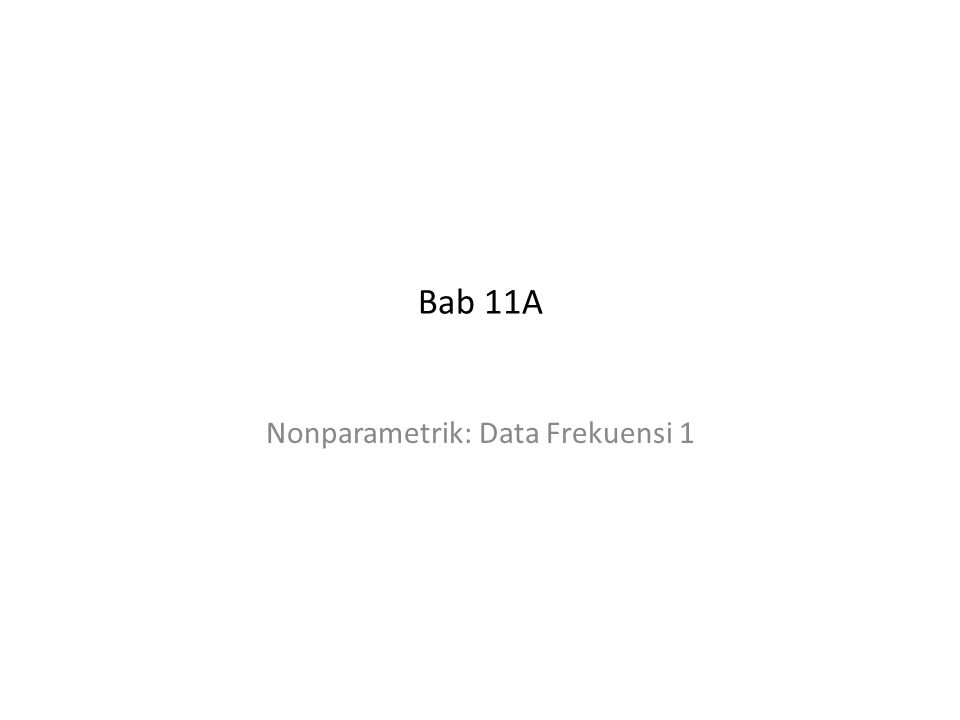 Bab 11A Nonparametrik: Data Frekuensi 1