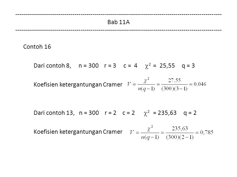 Bab 11A Contoh 16 Dari contoh 8, n = 300 r = 3 c = 4  2 = 25,55 q = 3 Koefisien ketergantungan Cramer Dari contoh 13, n = 300 r = 2 c = 2  2 = 235,63 q = 2 Koefisien ketergantungan Cramer