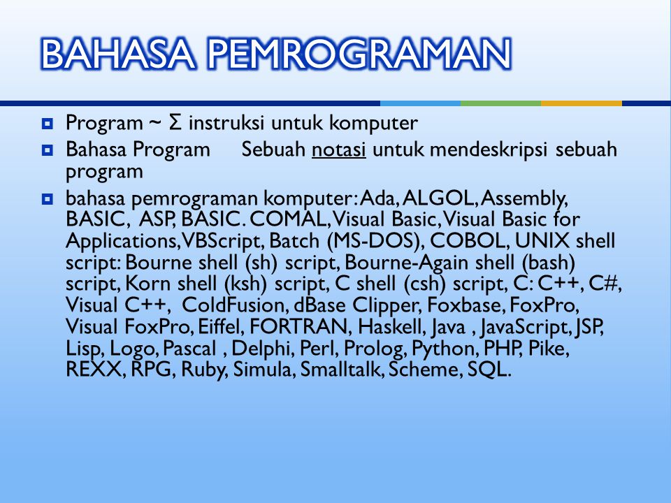  Program ~ Σ instruksi untuk komputer  Bahasa Program Sebuah notasi untuk mendeskripsi sebuah program  bahasa pemrograman komputer: Ada, ALGOL, Assembly, BASIC, ASP, BASIC.