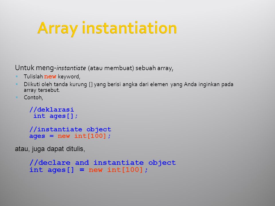 Array instantiation Untuk meng- instantiate (atau membuat) sebuah array,  Tulislah new keyword,  Diikuti oleh tanda kurung [] yang berisi angka dari elemen yang Anda inginkan pada array tersebut.