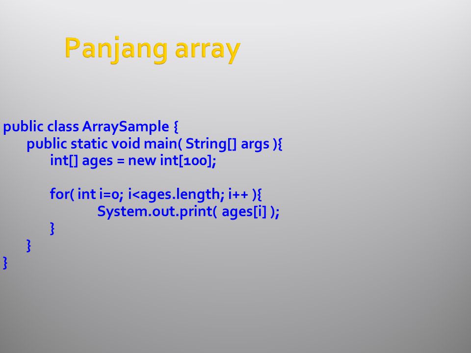 Panjang array public class ArraySample { public static void main( String[] args ){ int[] ages = new int[100]; for( int i=0; i<ages.length; i++ ){ System.out.print( ages[i] ); }