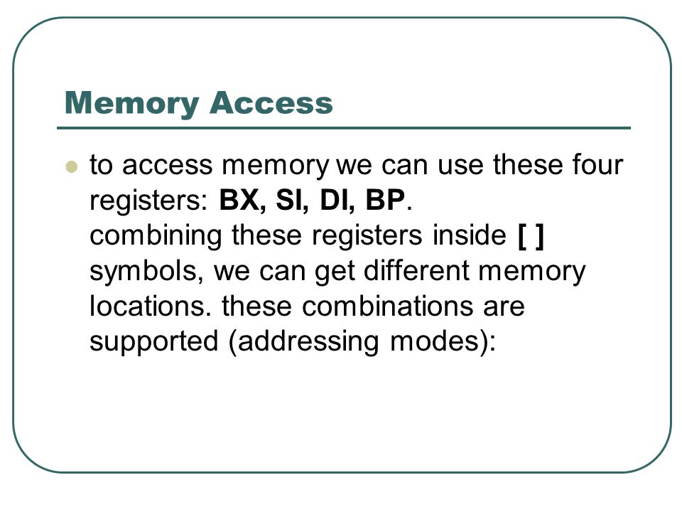 Memory Access to access memory we can use these four registers: BX, SI, DI, BP.