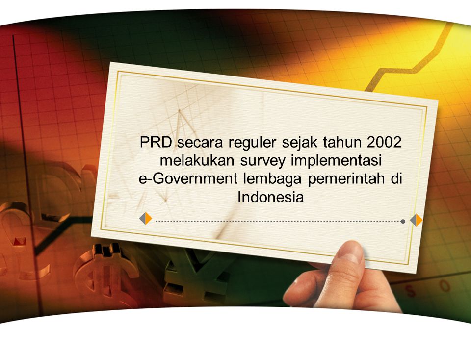 PRD secara reguler sejak tahun 2002 melakukan survey implementasi e-Government lembaga pemerintah di Indonesia