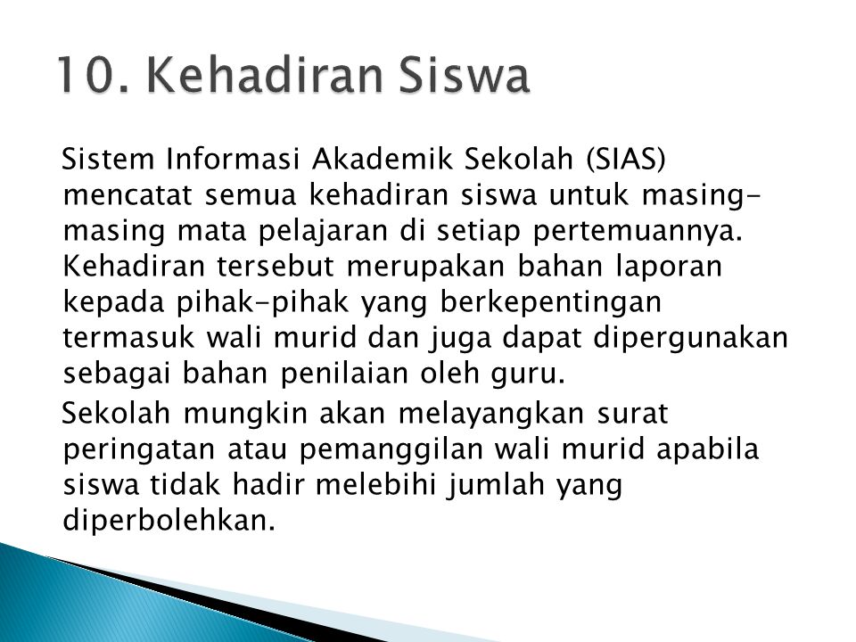 Sistem Informasi Akademik Sekolah (SIAS) mencatat semua kehadiran siswa untuk masing- masing mata pelajaran di setiap pertemuannya.
