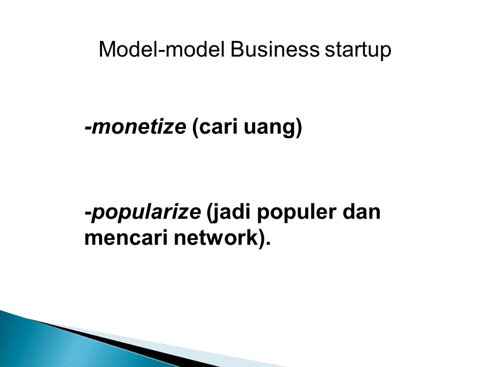 Model-model Business startup -monetize (cari uang) -popularize (jadi populer dan mencari network).