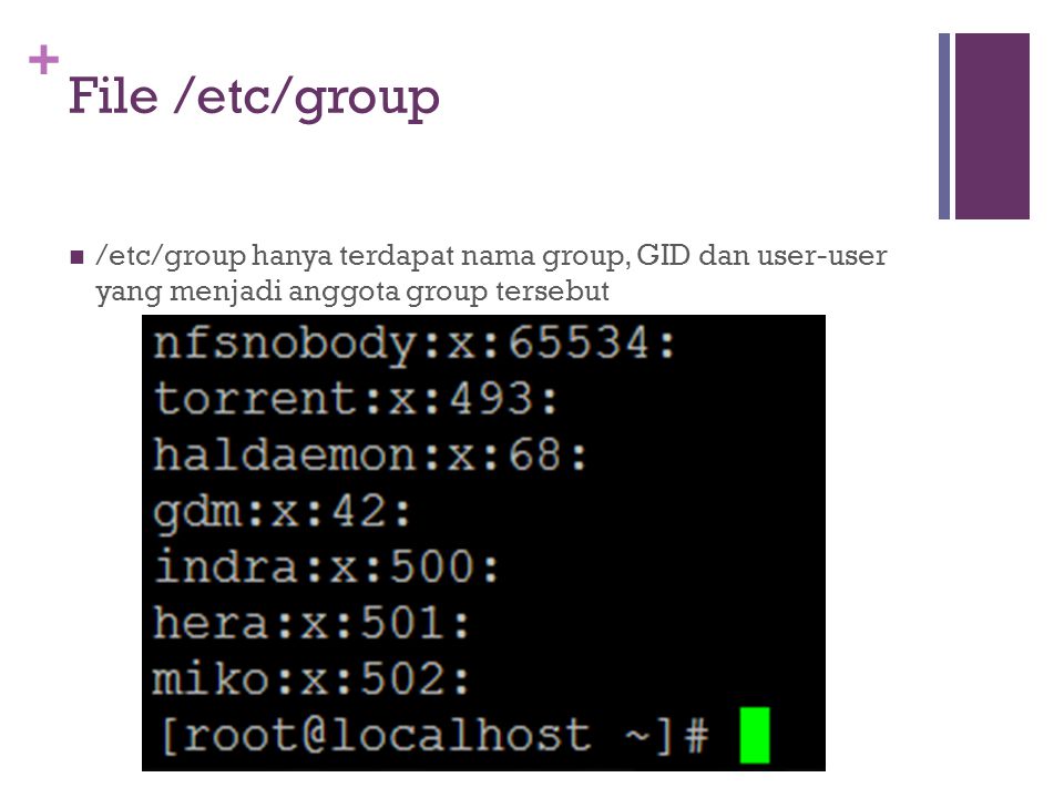 + File /etc/group /etc/group hanya terdapat nama group, GID dan user-user yang menjadi anggota group tersebut