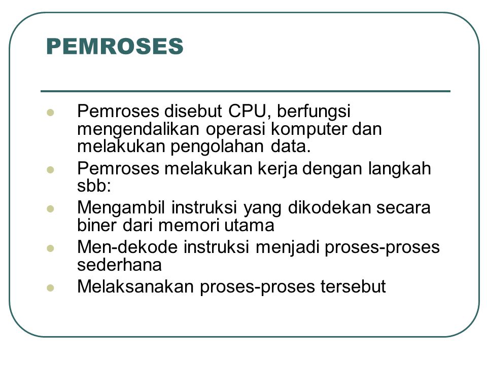 PEMROSES Pemroses disebut CPU, berfungsi mengendalikan operasi komputer dan melakukan pengolahan data.