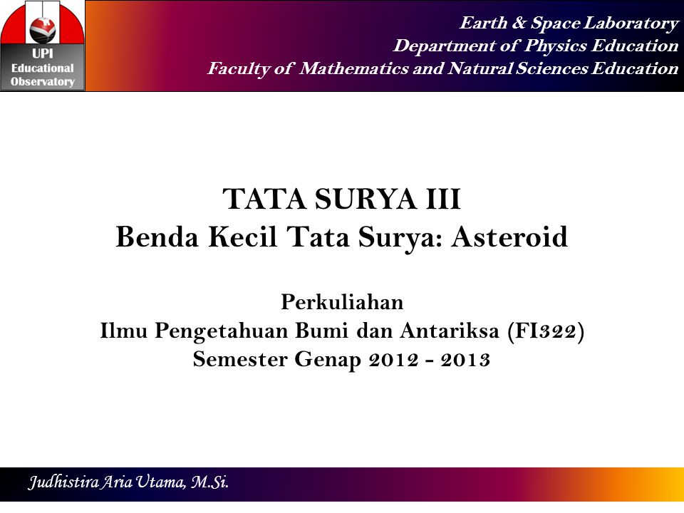 Earth & Space Laboratory Department of Physics Education Faculty of Mathematics and Natural Sciences Education Judhistira Aria Utama, M.Si.