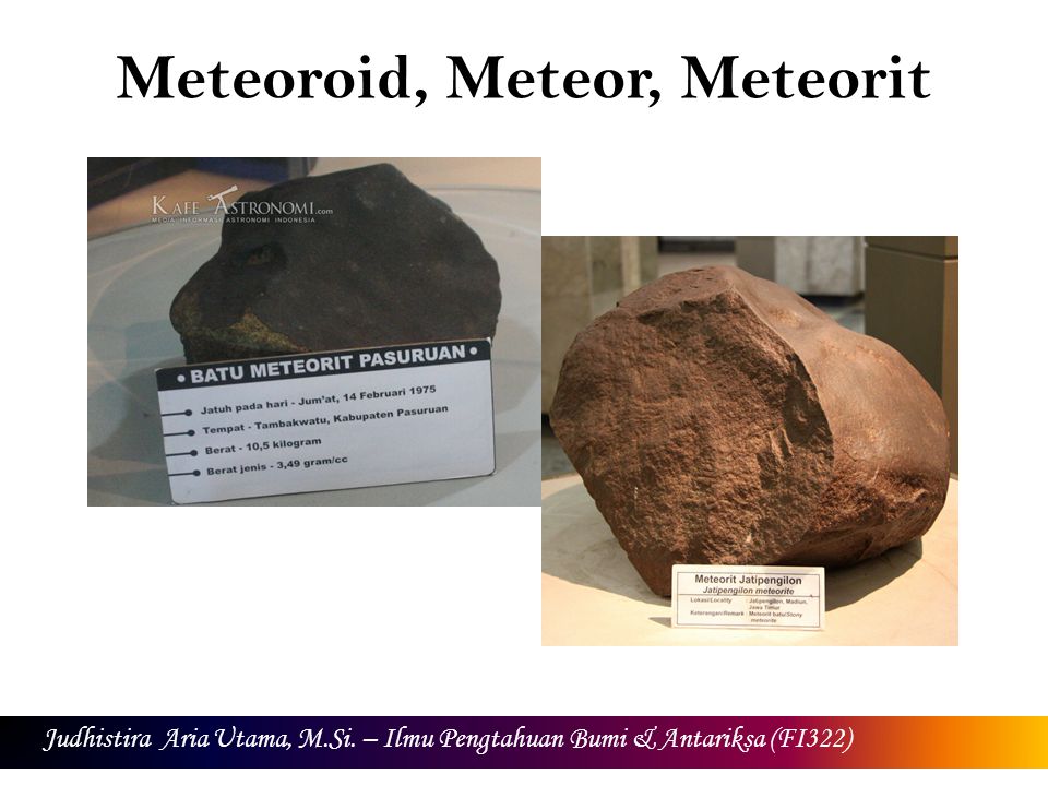 Meteoroid, Meteor, Meteorit Judhistira Aria Utama, M.Si. – Ilmu Pengtahuan Bumi & Antariksa (FI322)