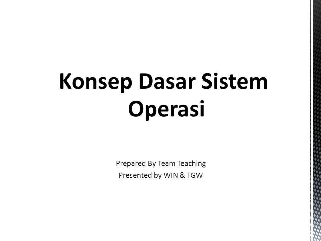 Sistem Operasi Konsep Dasar Sistem Operasi Prepared By Team Teaching Presented by WIN & TGW