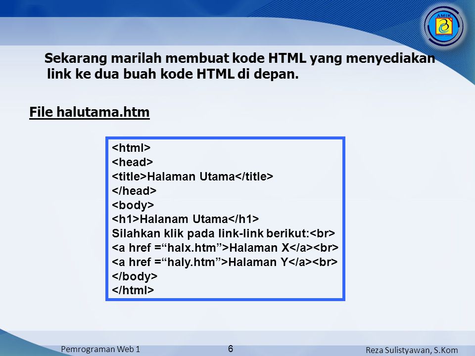 Reza Sulistyawan, S.Kom Pemrograman Web 1 6 Sekarang marilah membuat kode HTML yang menyediakan link ke dua buah kode HTML di depan.