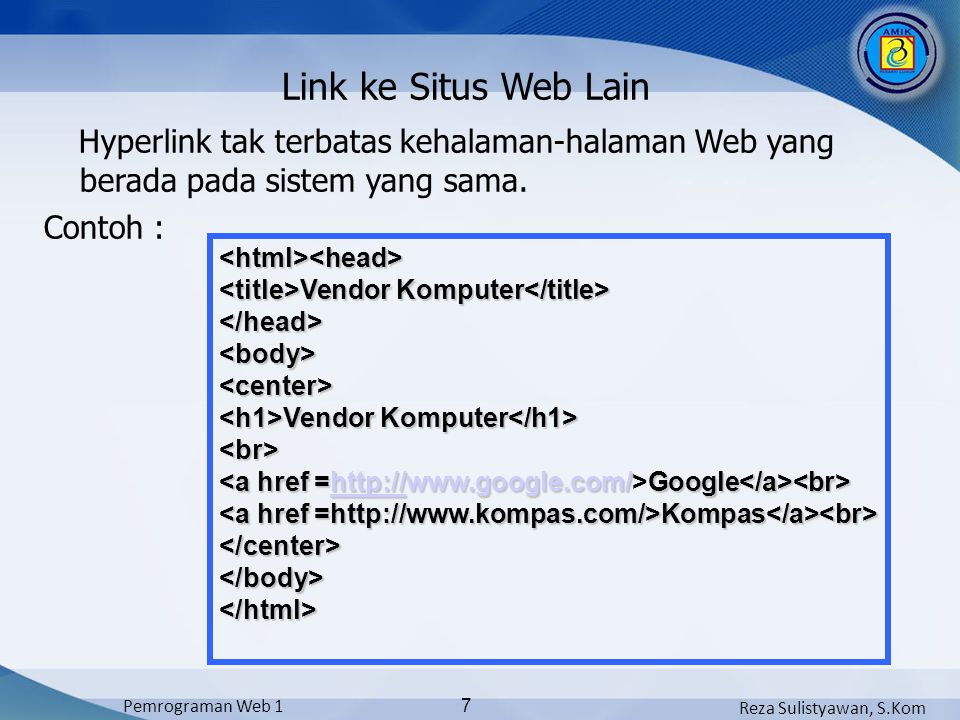 Reza Sulistyawan, S.Kom Pemrograman Web 1 7 Link ke Situs Web Lain Hyperlink tak terbatas kehalaman-halaman Web yang berada pada sistem yang sama.