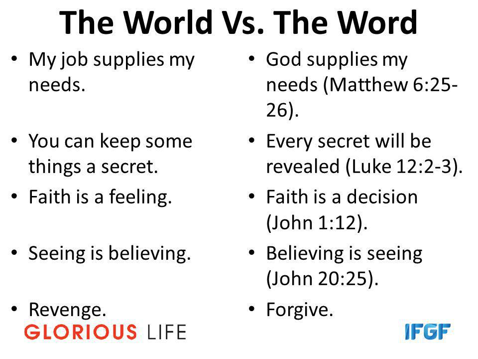 The World Vs. The Word My job supplies my needs. You can keep some things a secret.