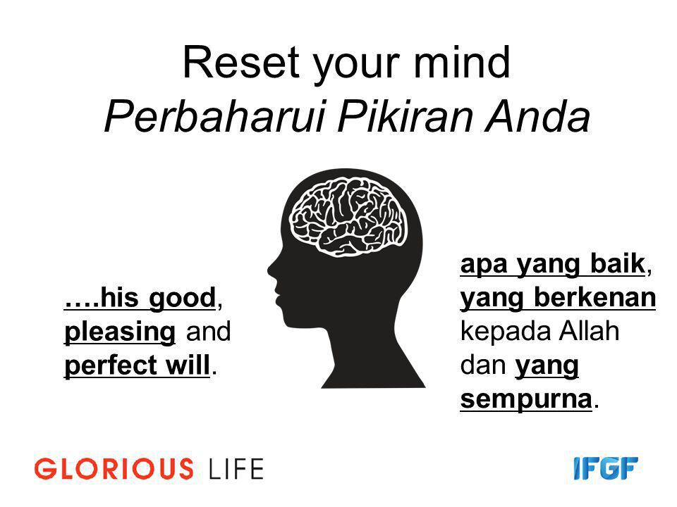 Reset your mind Perbaharui Pikiran Anda ….his good, pleasing and perfect will.