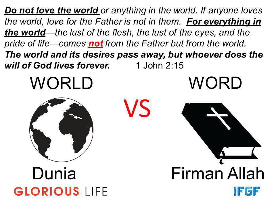 WORLD WORD VS DuniaFirman Allah Do not love the world or anything in the world.