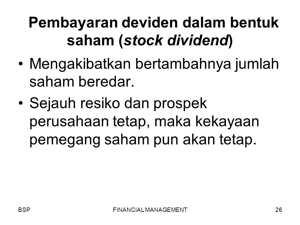 BSPFINANCIAL MANAGEMENT26 Pembayaran deviden dalam bentuk saham (stock dividend) Mengakibatkan bertambahnya jumlah saham beredar.