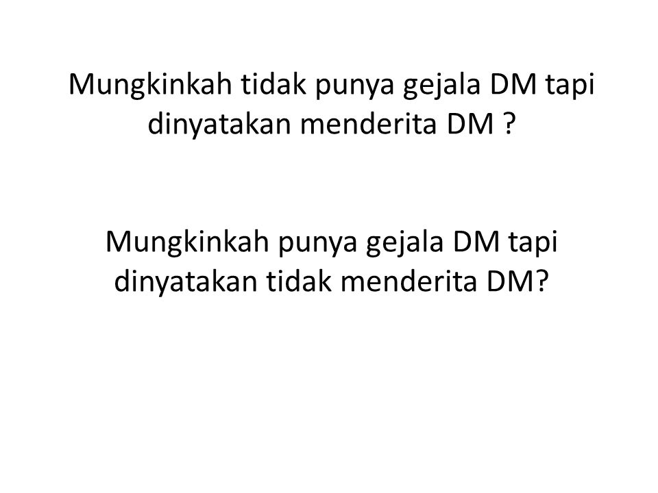 Mungkinkah tidak punya gejala DM tapi dinyatakan menderita DM .
