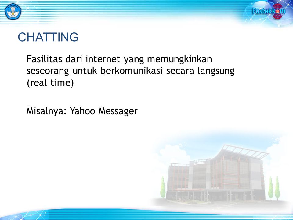 CHATTING Fasilitas dari internet yang memungkinkan seseorang untuk berkomunikasi secara langsung (real time) Misalnya: Yahoo Messager