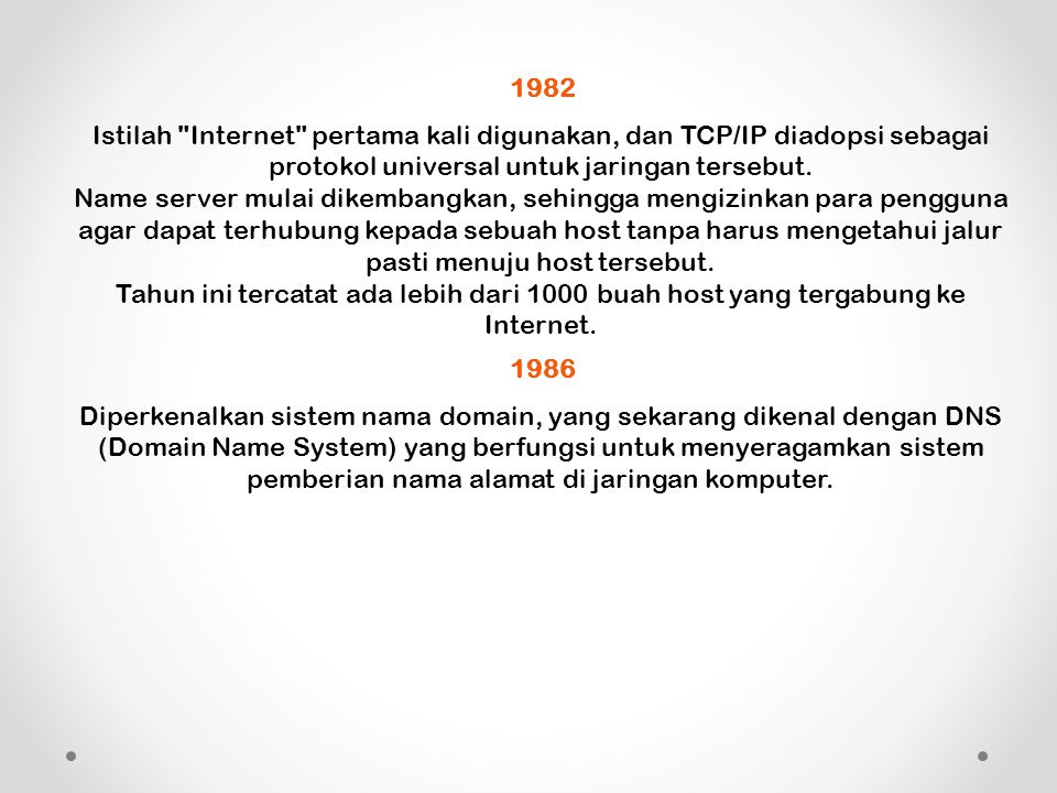 1982 Istilah Internet pertama kali digunakan, dan TCP/IP diadopsi sebagai protokol universal untuk jaringan tersebut.