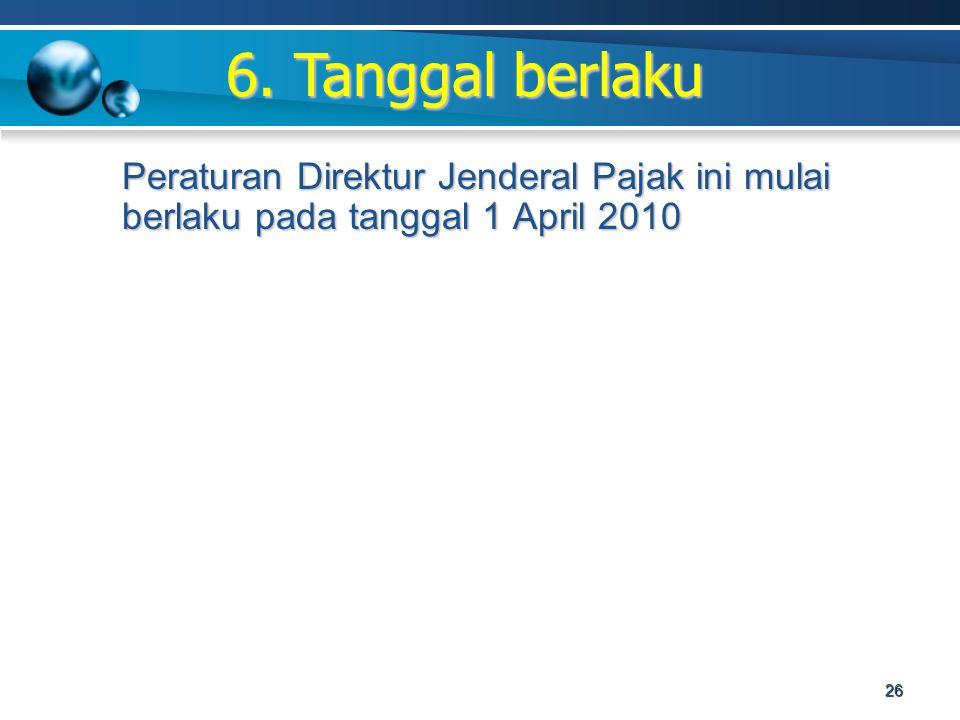 Peraturan Direktur Jenderal Pajak ini mulai berlaku pada tanggal 1 April Tanggal berlaku 26