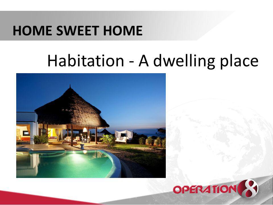 HOME SWEET HOME Habitation - A dwelling place