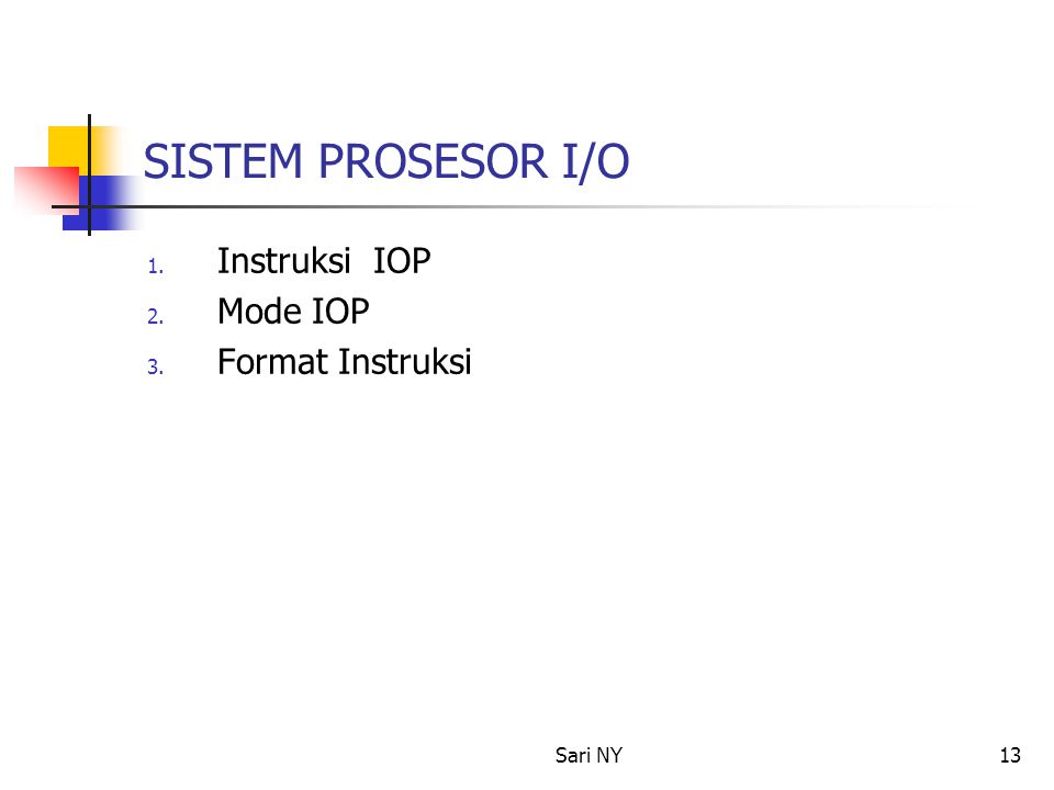 Sari NY13 SISTEM PROSESOR I/O 1. Instruksi IOP 2. Mode IOP 3. Format Instruksi