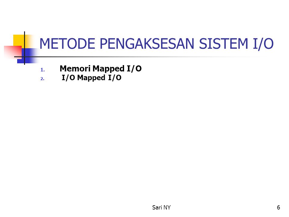 Sari NY6 METODE PENGAKSESAN SISTEM I/O 1. Memori Mapped I/O 2. I/O Mapped I/O