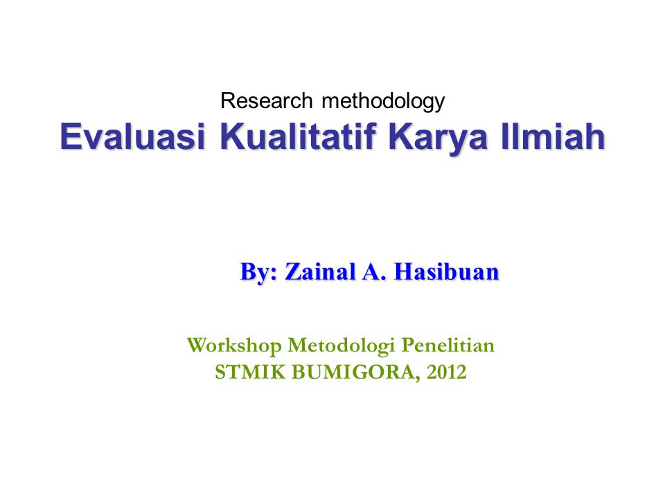 Evaluasi Kualitatif Karya Ilmiah Research methodology Evaluasi Kualitatif Karya Ilmiah By: Zainal A.