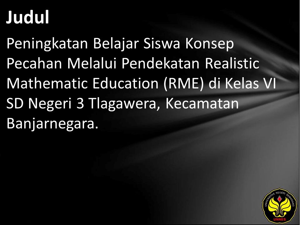 Judul Peningkatan Belajar Siswa Konsep Pecahan Melalui Pendekatan Realistic Mathematic Education (RME) di Kelas VI SD Negeri 3 Tlagawera, Kecamatan Banjarnegara.