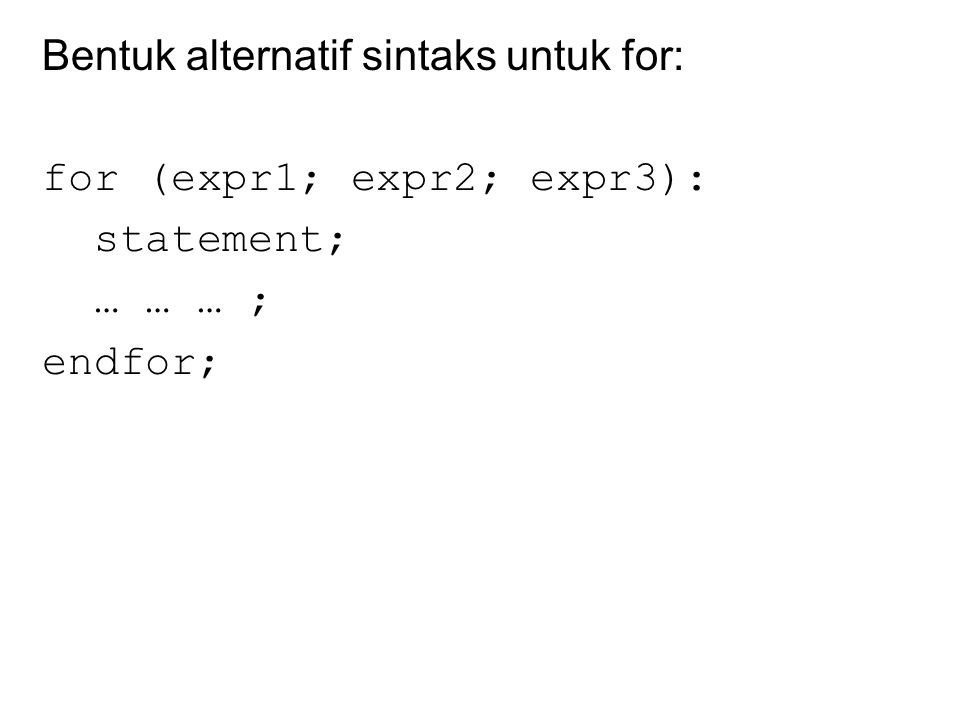 Bentuk alternatif sintaks untuk for: for (expr1; expr2; expr3): statement; … … … ; endfor;