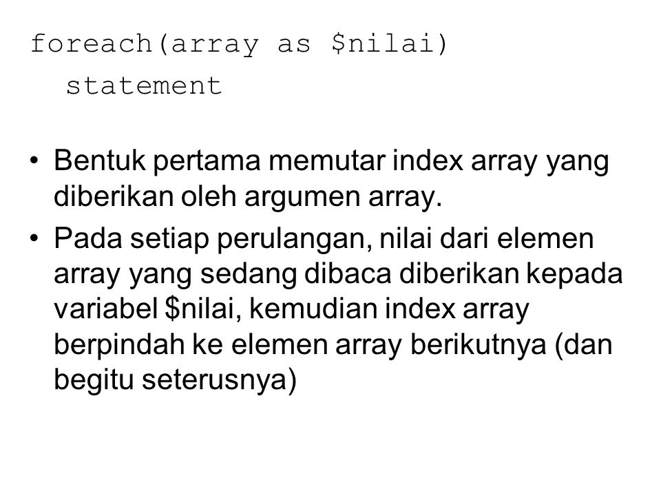 foreach(array as $nilai) statement Bentuk pertama memutar index array yang diberikan oleh argumen array.
