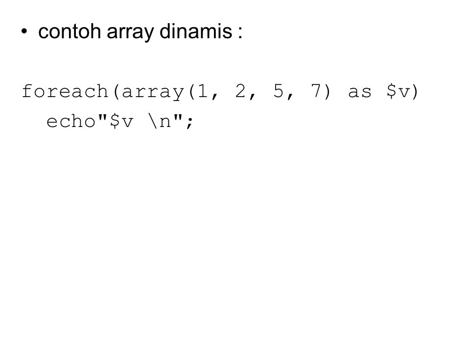 contoh array dinamis : foreach(array(1, 2, 5, 7) as $v) echo $v \n ;