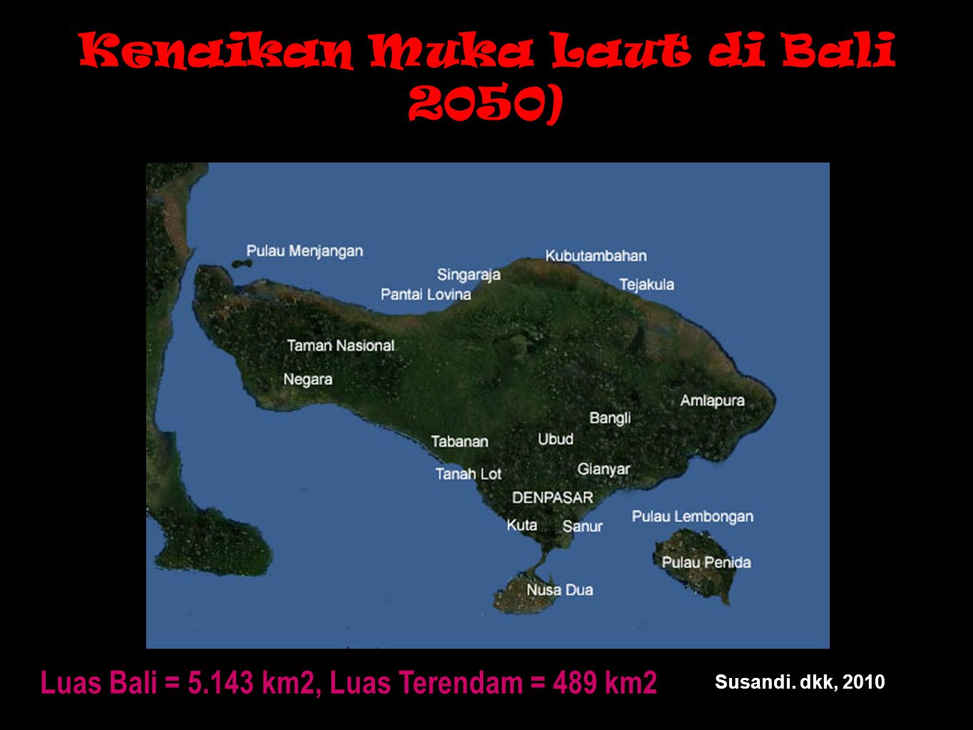Kenaikan Muka Laut di Bali 2050) Luas Bali = km2, Luas Terendam = 489 km2 Susandi. dkk, 2010